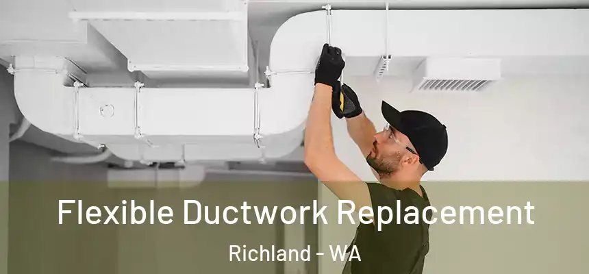  Flexible Ductwork Replacement Richland - WA